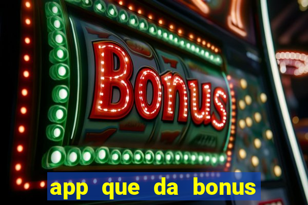 app que da bonus no cadastro